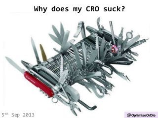 Why does my CRO suck?
5th Sep 2013 @OptimiseOrDie
 