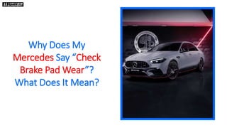 Why Does My
Mercedes Say “Check
Brake Pad Wear”?
What Does It Mean?
 