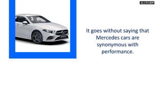 It goes without saying that
Mercedes cars are
synonymous with
performance.
 
