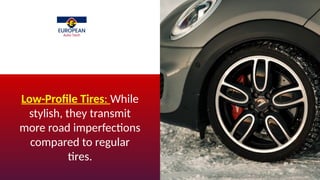 Low-Profile Tires: While
stylish, they transmit
more road imperfections
compared to regular
tires.
 