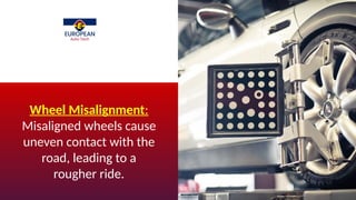 Wheel Misalignment:
Misaligned wheels cause
uneven contact with the
road, leading to a
rougher ride.
 
