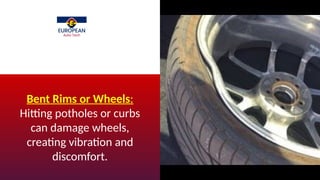 Bent Rims or Wheels:
Hitting potholes or curbs
can damage wheels,
creating vibration and
discomfort.
 