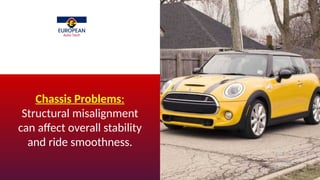 Chassis Problems:
Structural misalignment
can affect overall stability
and ride smoothness.
 