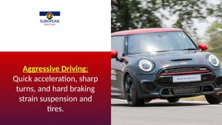 Aggressive Driving:
Quick acceleration, sharp
turns, and hard braking
strain suspension and
tires.
 