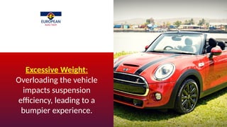 Excessive Weight:
Overloading the vehicle
impacts suspension
efficiency, leading to a
bumpier experience.
 