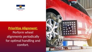 Prioritize Alignment:
Perform wheel
alignments periodically
for optimal handling and
comfort.
 