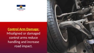 Control Arm Damage:
Misaligned or damaged
control arms reduce
handling and increase
road impact.
 
