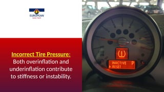 Incorrect Tire Pressure:
Both overinflation and
underinflation contribute
to stiffness or instability.
 