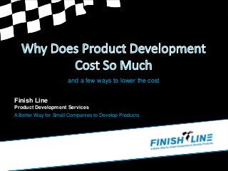 A Better Way for Small Companies to Develop Products
Finish Line
Product Development Services
and a few ways to lower the cost
 