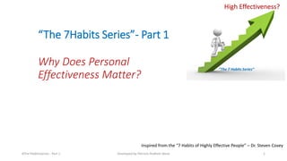 “The 7Habits Series”- Part 1
Why Does Personal
Effectiveness Matter?
Inspired from the “7 Habits of Highly Effective People” – Dr. Steven Covey
#The7HabitsSeries - Part 1 Developed by Patricia Pedhom Nono 1
 