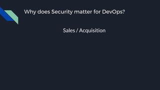 Why does Security matter for DevOps?
Sales / Acquisition
 