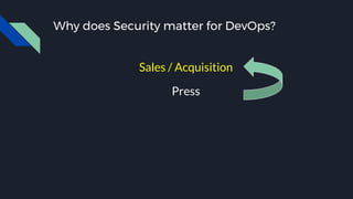 Why does Security matter for DevOps?
Sales / Acquisition
Press
 