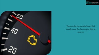 These are the top 5 related issues that
usually cause the check-engine light to
come on
 