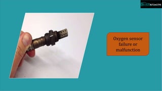 Oxygen sensor
failure or
malfunction
 
