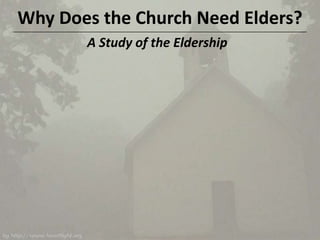 Why Does the Church Need Elders? A Study of the Eldership 