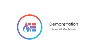Demonstration
Juniper SSG 5 Test Example
 