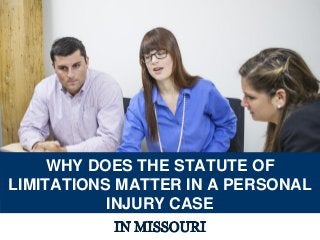 Rogers Office: 117 South 2nd St Rogers, AR 72756 - (888) 465-4969
Joplin Office: 2001 Empire Ave Joplin, MO 64804 - (888) 465-4969
WHY DOES THE STATUTE OF
LIMITATIONS MATTER IN A PERSONAL
INJURY CASE
 