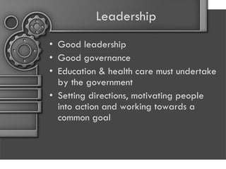 Leadership Good leadership Good governance Education & health care must undertake by the government Setting directions, motivating people into action and working towards a common goal 