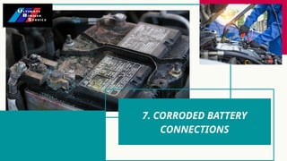 7. CORRODED BATTERY
CONNECTIONS
 