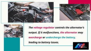 The voltage regulator controls the alternator’s
output. If it malfunctions, the alternator may
overcharge or undercharge the battery,
leading to battery issues.
 