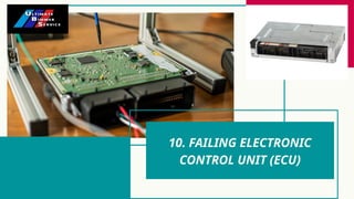 10. FAILING ELECTRONIC
CONTROL UNIT (ECU)
 
