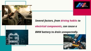 Several factors, from driving habits to
electrical components, can cause a
BMW battery to drain unexpectedly.
 