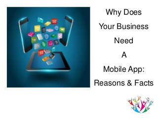 Why Does
Your Business
Need
A
Mobile App:
Reasons & Facts
 