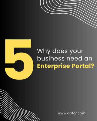 Why does your
business need an
Enterprise Portal?
5
www.aixtor.com
 