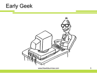 Early Geek




             www.thewildsurmise.com   3
 