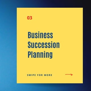 Business
Succession
Planning
S W I P E F O R M O R E
03
 