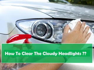 How To Clear The Cloudy Headlights ??
 