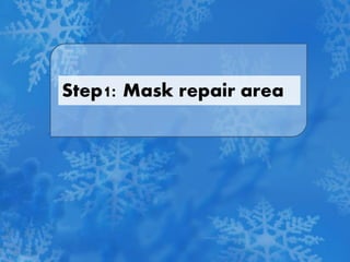 Step1: Mask repair area
 