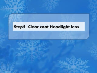 Step5: Clear coat Headlight lens
 