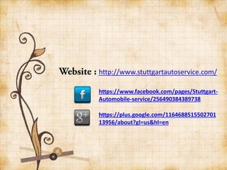 http://www.stuttgartautoservice.com/
https://www.facebook.com/pages/Stuttgart-
Automobile-service/256490384389738
https://plus.google.com/1164688515502701
13956/about?gl=us&hl=en
 