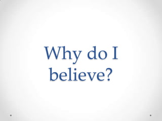 Why do I believe? 