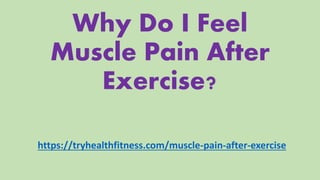 Why Do I Feel
Muscle Pain After
Exercise?
https://tryhealthfitness.com/muscle-pain-after-exercise
 