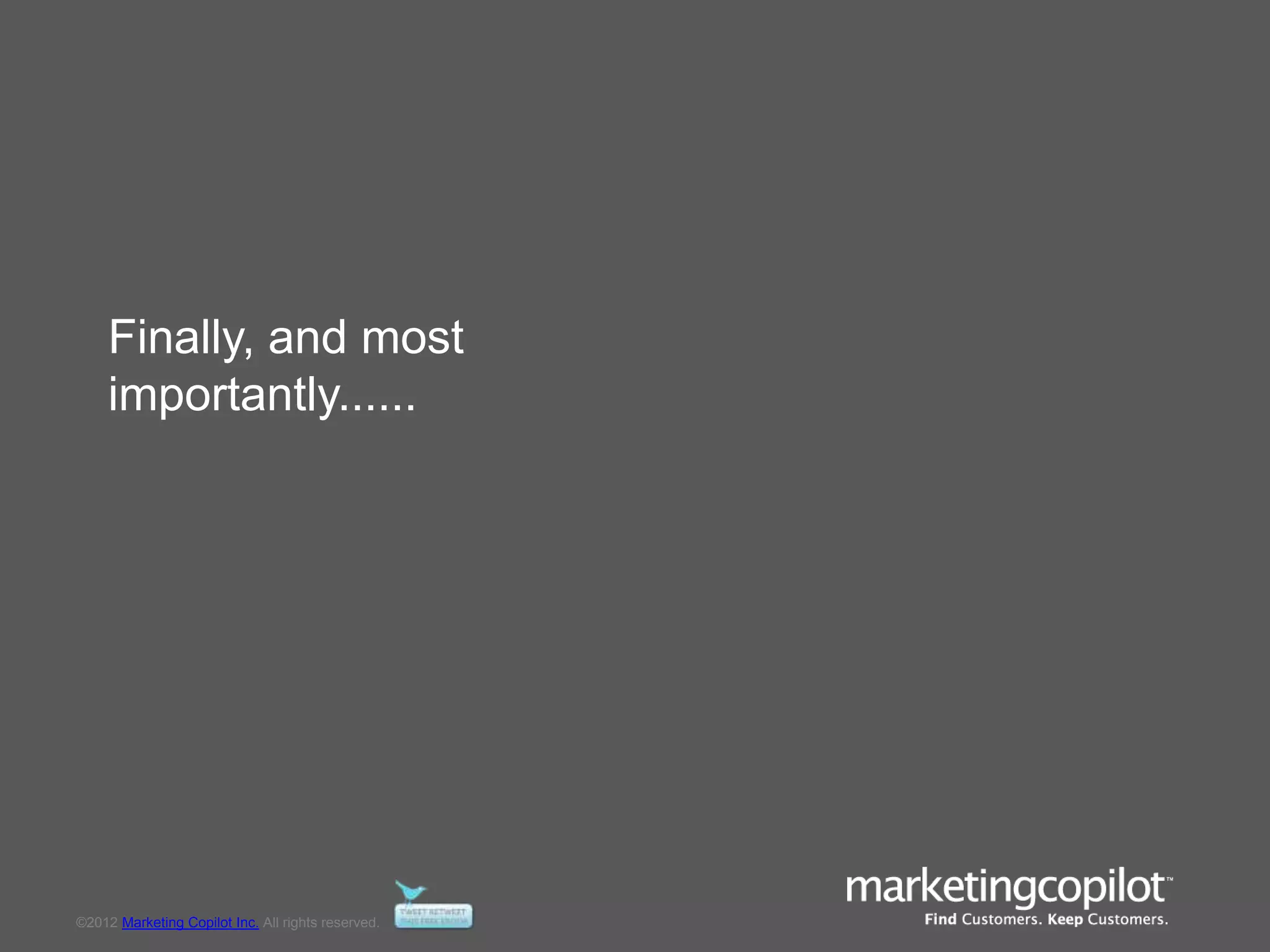 ©2012 Marketing Copilot Inc. All rights reserved.
Finally, and most
importantly......
 