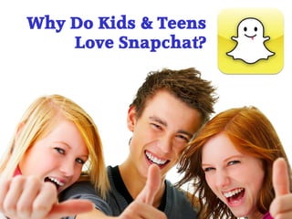 Why Do Kids & Teens
Love Snapchat?

 