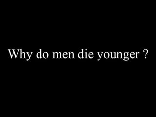 Why do men die younger ?

 