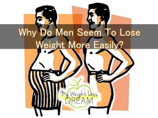 Why Do Men Seem To Lose
Weight More Easily?
 
