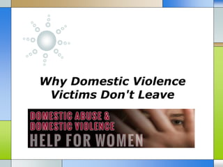 Why Domestic Violence
Victims Don't Leave
 