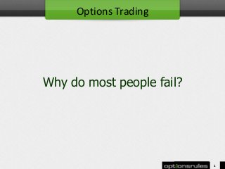 Why do most people fail?
1
Options Trading
 
