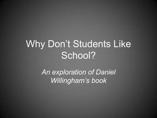 Why Don’t Students Like School? An exploration of Daniel Willingham’s book 
