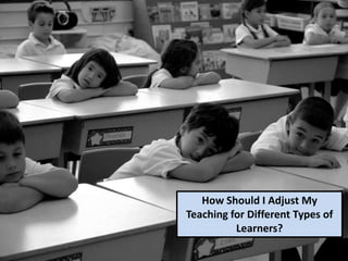 How Should I Adjust My Teaching for Different Types of Learners?