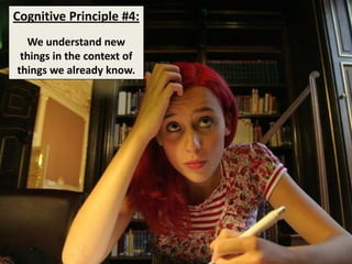 Cognitive Principle #4:We understand new things in the context of things we already know.