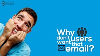 Why don't users want that Email