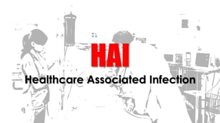 HAI
Healthcare Associated Infection
 