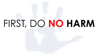 FIRST, DO NO HARM
 