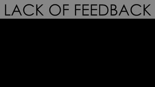 LACK OF FEEDBACK
 
