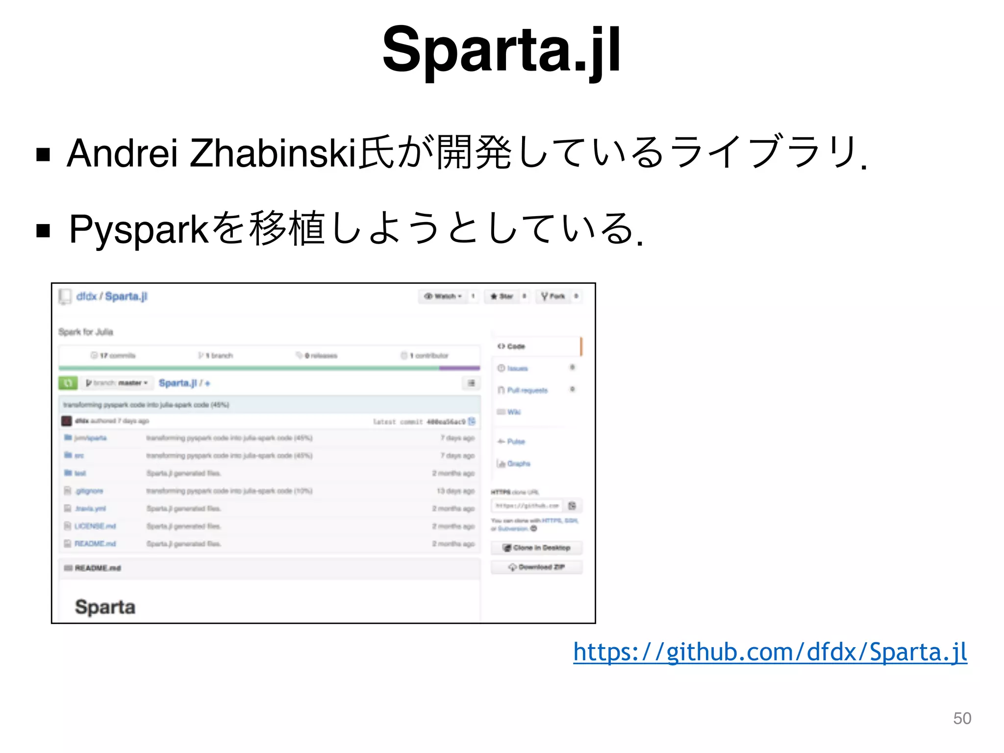 Sparta.jl
■ Andrei Zhabinski氏が開発しているライブラリ．
■ Pysparkを移植しようとしている．
50
https://github.com/dfdx/Sparta.jl
 